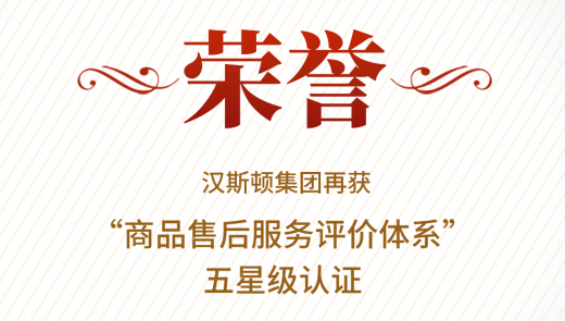 【企業榮譽】漢斯頓再獲五星級“售后服務認證證書”